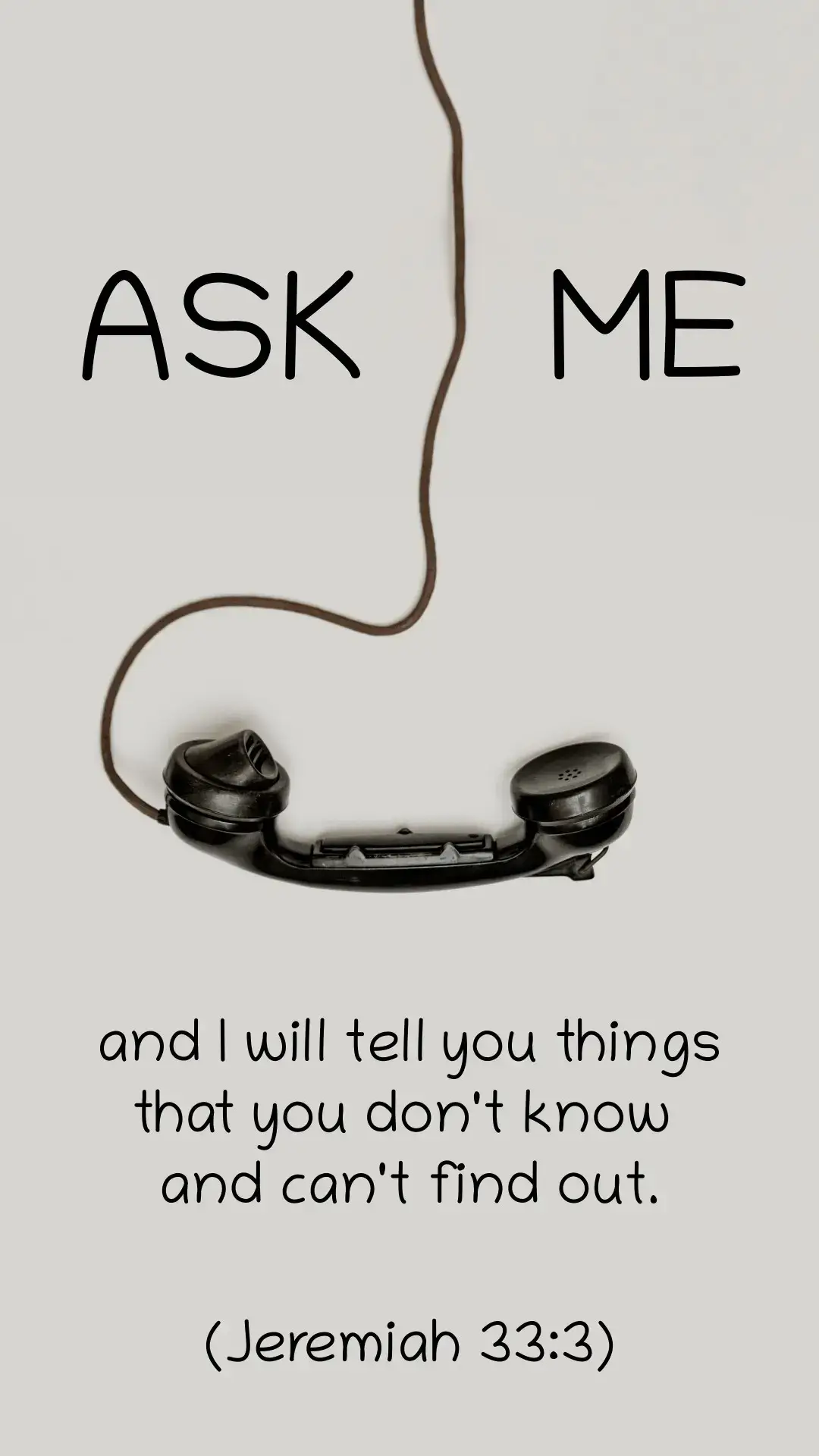 Ask me, and I will tell you things that you don't know and can't find out. (Jer 33:3)
